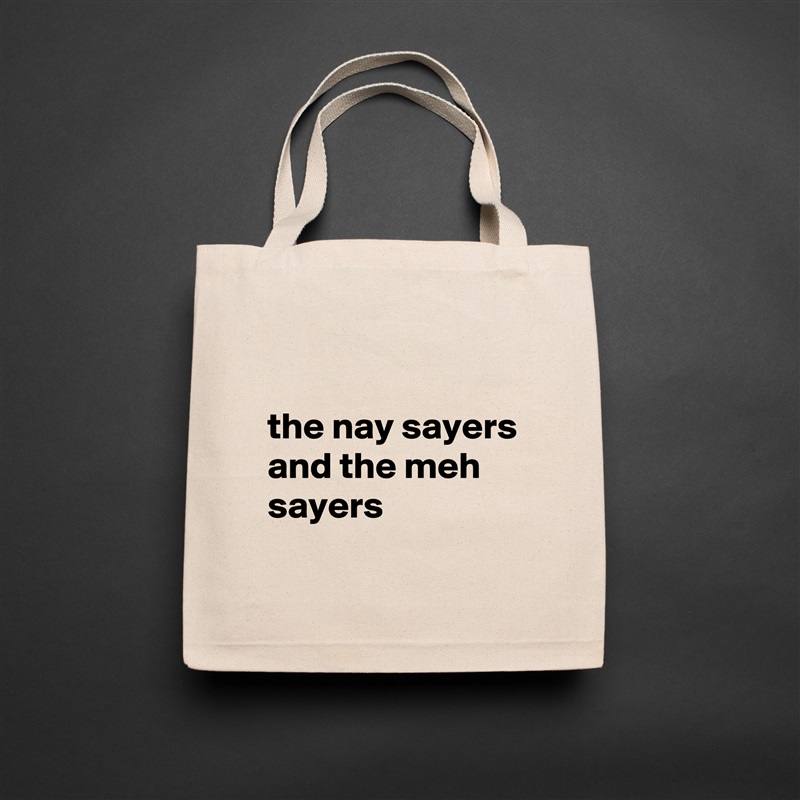 

the nay sayers and the meh sayers
 Natural Eco Cotton Canvas Tote 