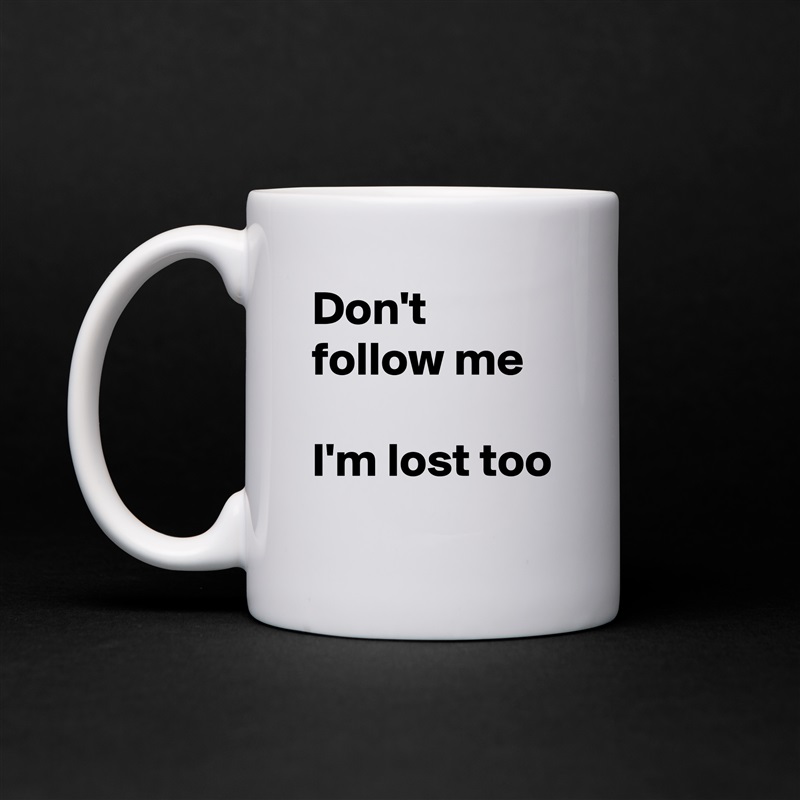 Don't follow me

I'm lost too White Mug Coffee Tea Custom 