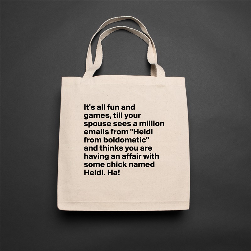 It's all fun and games, till your spouse sees a million emails from "Heidi from boldomatic" and thinks you are having an affair with some chick named Heidi. Ha!  Natural Eco Cotton Canvas Tote 