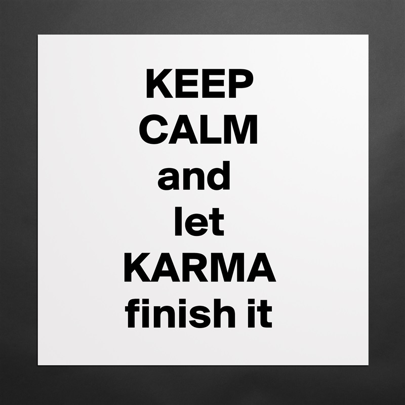 KEEP
CALM
and 
let
KARMA
finish it Matte White Poster Print Statement Custom 