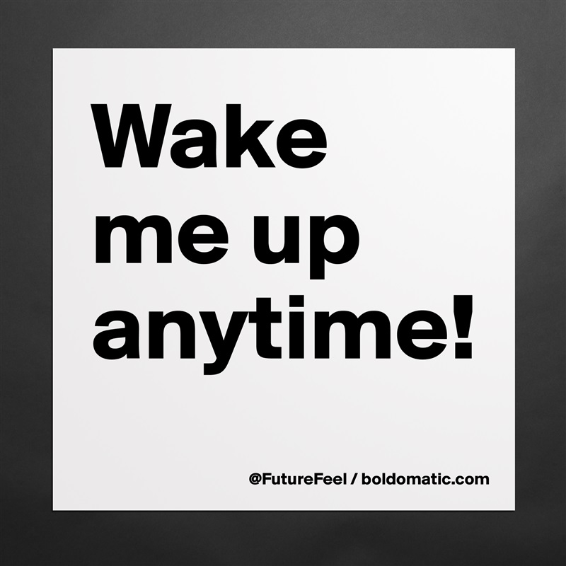 Wake me up anytime! Matte White Poster Print Statement Custom 