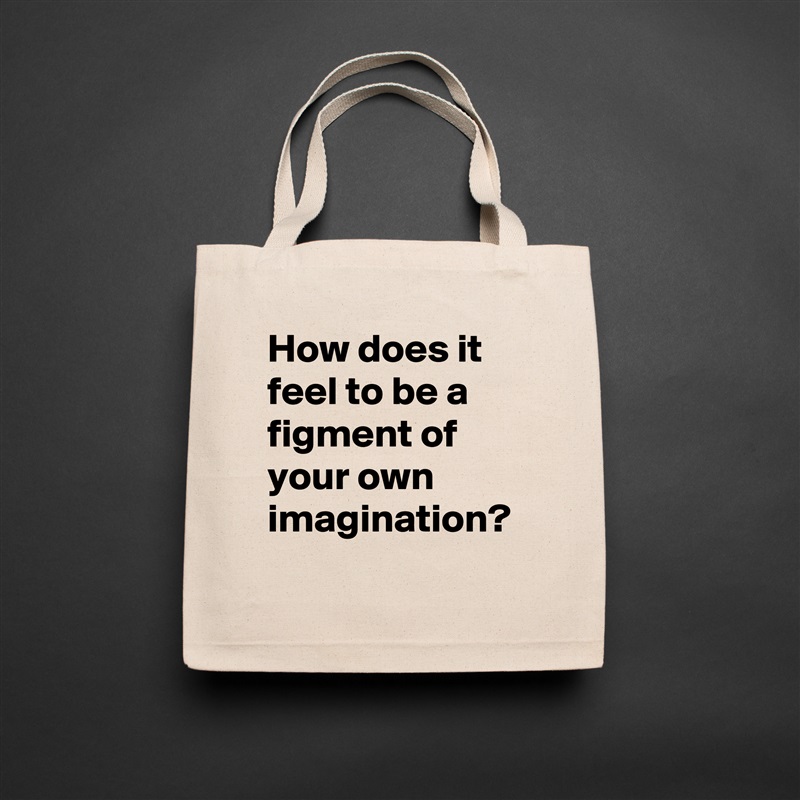 How does it feel to be a figment of your own imagination?  Natural Eco Cotton Canvas Tote 