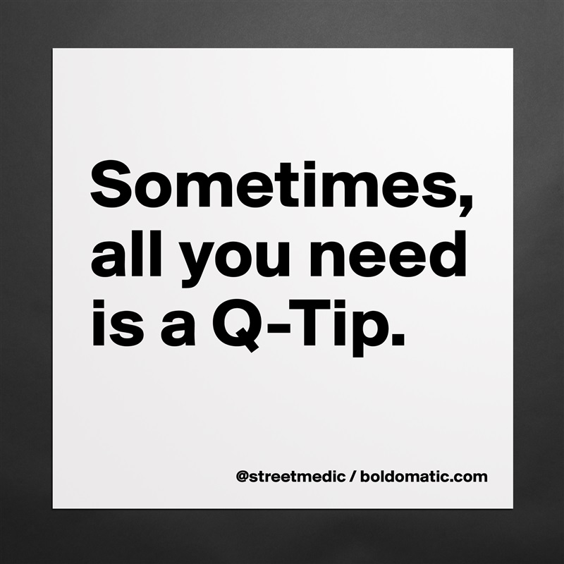 
Sometimes, all you need is a Q-Tip.
 Matte White Poster Print Statement Custom 