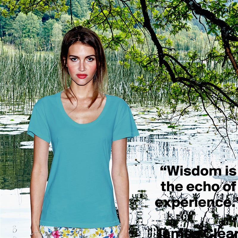 “Wisdom is the echo of experience.”

James Clear White Womens Women Shirt T-Shirt Quote Custom Roadtrip Satin Jersey 