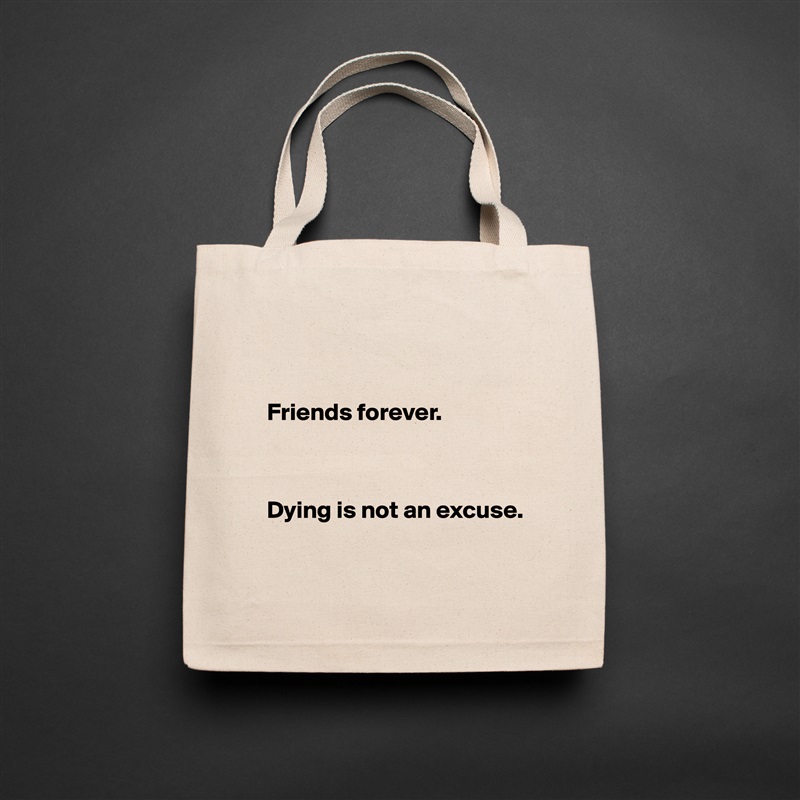 


Friends forever. 



Dying is not an excuse. 

 Natural Eco Cotton Canvas Tote 