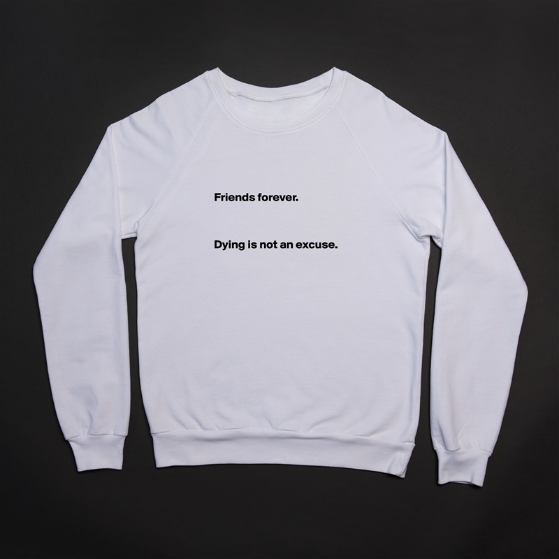 


Friends forever. 



Dying is not an excuse. 

 White Gildan Heavy Blend Crewneck Sweatshirt 