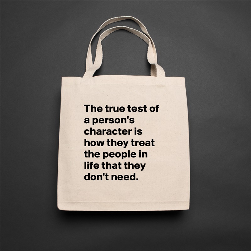 The true test of a person's character is how they treat the people in life that they don't need. Natural Eco Cotton Canvas Tote 