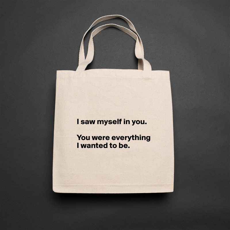 


I saw myself in you.

You were everything I wanted to be.

 Natural Eco Cotton Canvas Tote 