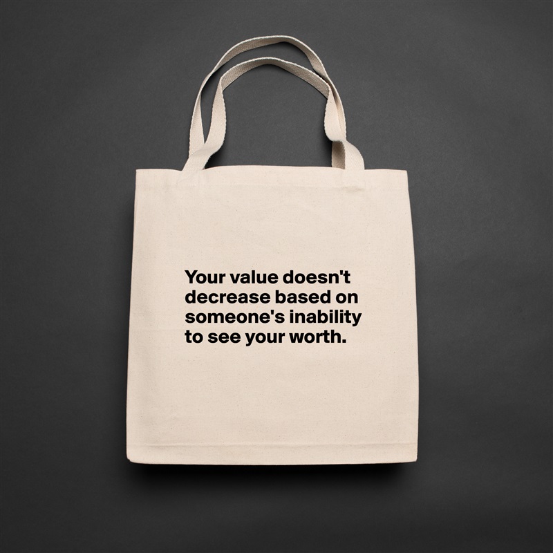 

Your value doesn't decrease based on someone's inability to see your worth.

 Natural Eco Cotton Canvas Tote 