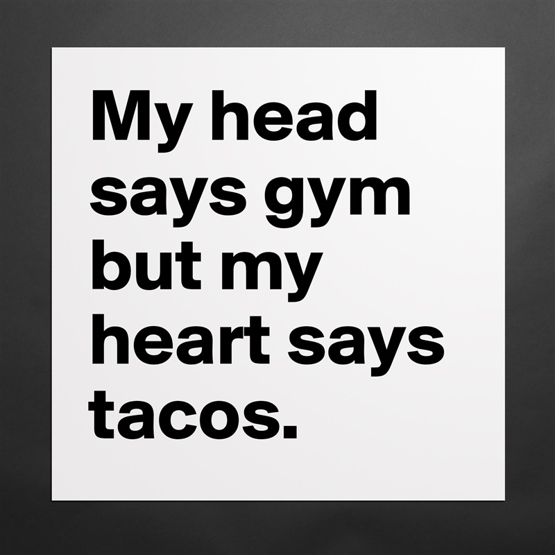 My head says gym but my heart says tacos.  Matte White Poster Print Statement Custom 