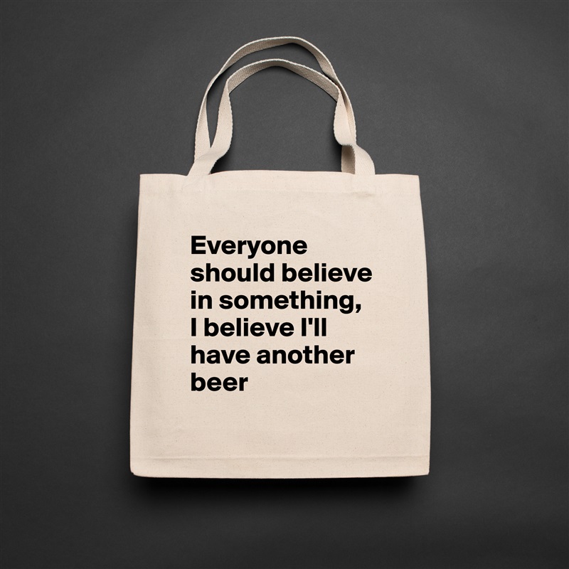 Everyone should believe in something, I believe I'll have another beer Natural Eco Cotton Canvas Tote 