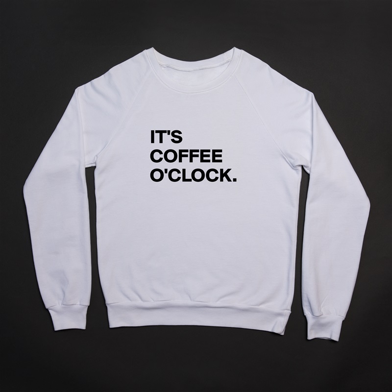 
IT'S COFFEE O'CLOCK. White Gildan Heavy Blend Crewneck Sweatshirt 