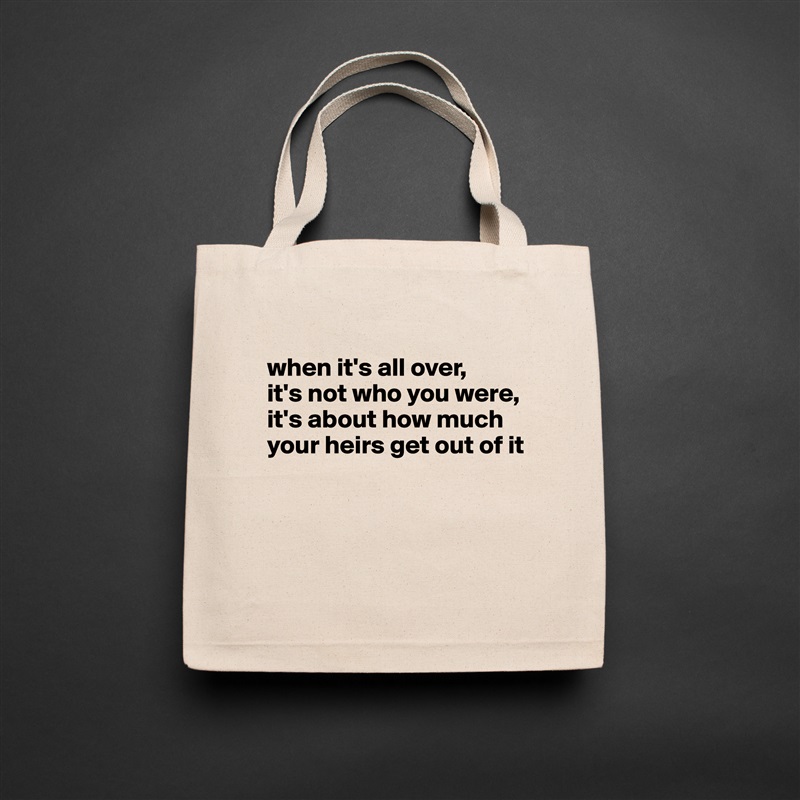 
when it's all over, 
it's not who you were, 
it's about how much your heirs get out of it



 Natural Eco Cotton Canvas Tote 