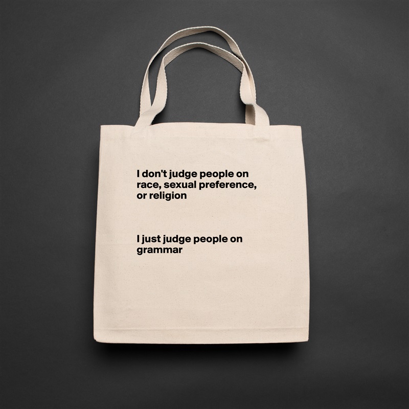 I don't judge people on race, sexual preference,
or religion



I just judge people on grammar



 Natural Eco Cotton Canvas Tote 