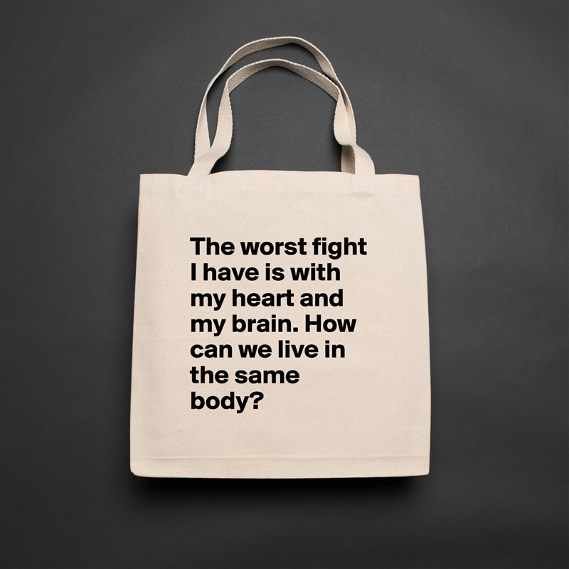 The worst fight I have is with my heart and my brain. How can we live in the same body?  Natural Eco Cotton Canvas Tote 