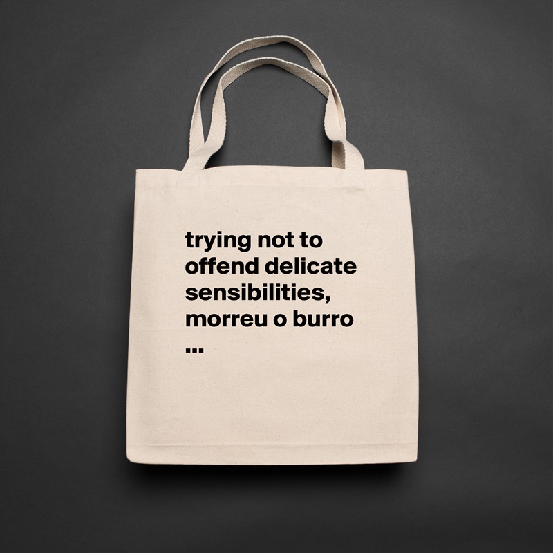 trying not to offend delicate sensibilities, morreu o burro ...
 Natural Eco Cotton Canvas Tote 