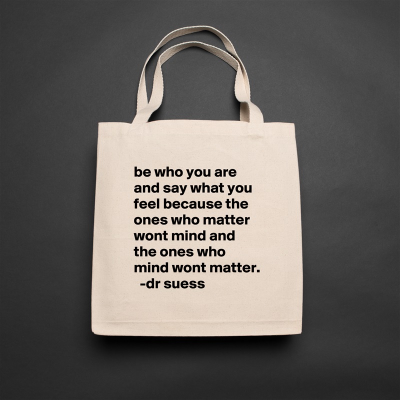 be who you are and say what you feel because the ones who matter wont mind and the ones who mind wont matter.   -dr suess Natural Eco Cotton Canvas Tote 