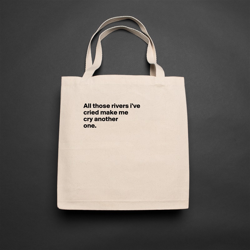 All those rivers i've 
cried make me 
cry another 
one.







 Natural Eco Cotton Canvas Tote 