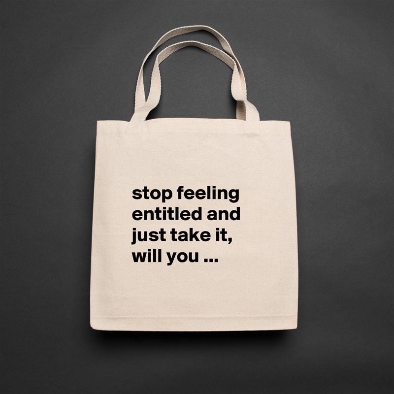 
stop feeling entitled and just take it, will you ...
 Natural Eco Cotton Canvas Tote 