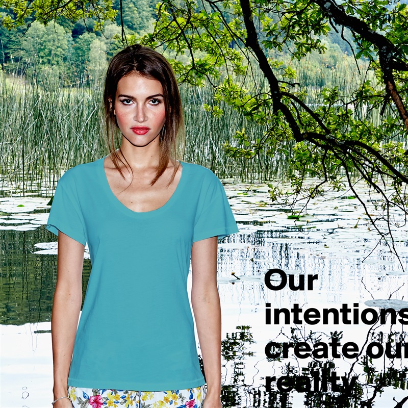 Our intentions create our reality White Womens Women Shirt T-Shirt Quote Custom Roadtrip Satin Jersey 