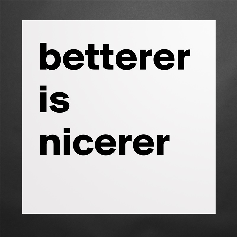 betterer is nicerer Matte White Poster Print Statement Custom 
