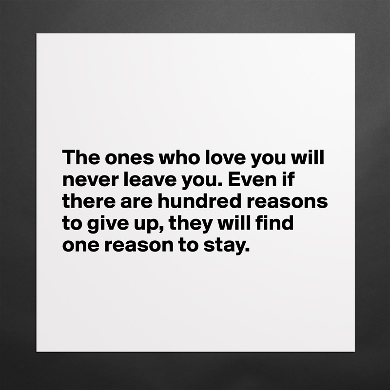 



The ones who love you will never leave you. Even if there are hundred reasons to give up, they will find one reason to stay.


 Matte White Poster Print Statement Custom 