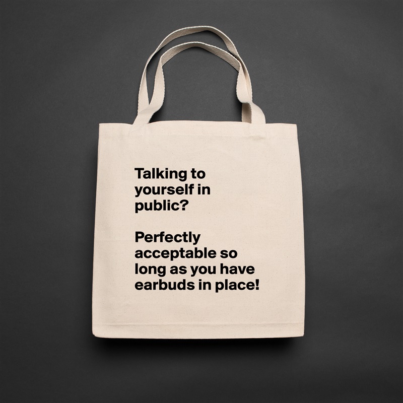 Talking to yourself in public? 

Perfectly acceptable so long as you have earbuds in place! Natural Eco Cotton Canvas Tote 