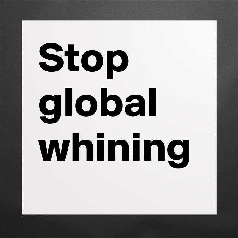 Stop global whining  Matte White Poster Print Statement Custom 