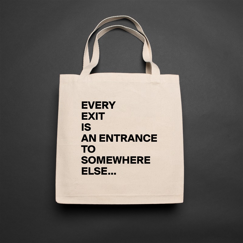 EVERY
EXIT
IS
AN ENTRANCE TO SOMEWHERE
ELSE... Natural Eco Cotton Canvas Tote 