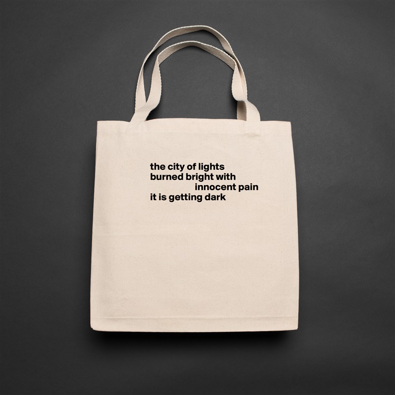          the city of lights
         burned bright with    
                               innocent pain 
         it is getting dark







 Natural Eco Cotton Canvas Tote 