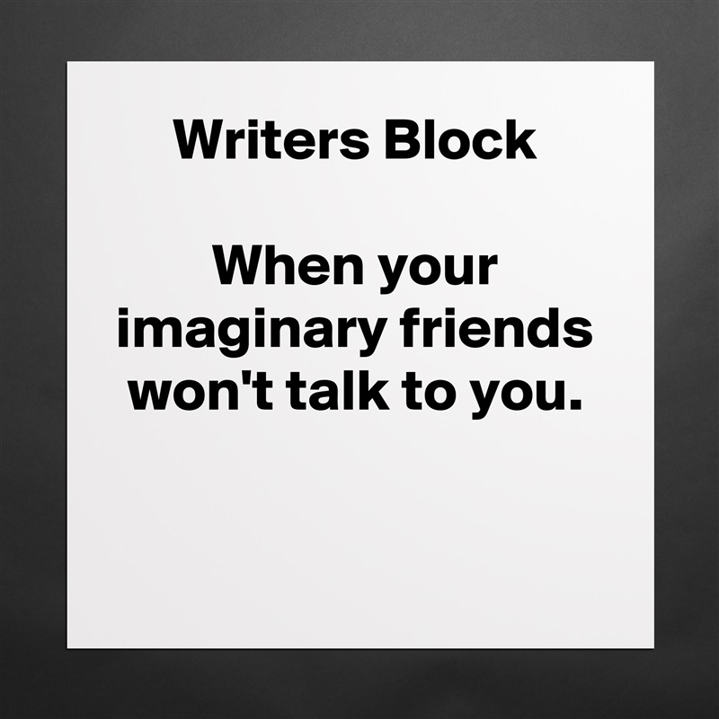 Writers Block

When your imaginary friends won't talk to you.

 Matte White Poster Print Statement Custom 