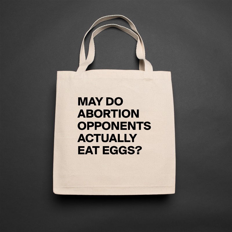 MAY DO ABORTION OPPONENTS ACTUALLY EAT EGGS?
 Natural Eco Cotton Canvas Tote 