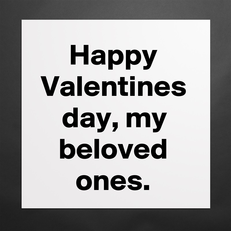 Happy Valentines day, my beloved ones. Matte White Poster Print Statement Custom 