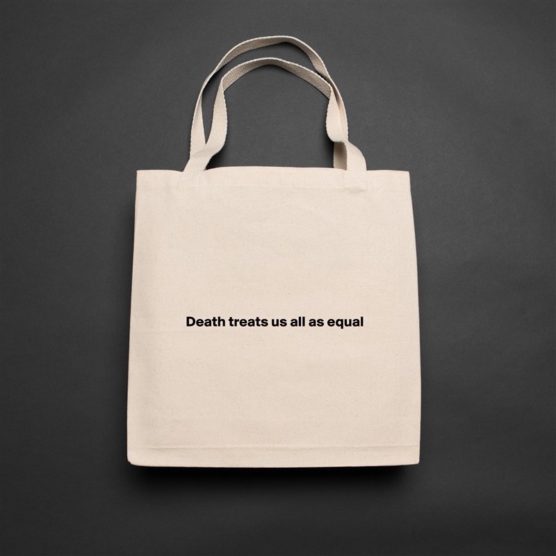 





Death treats us all as equal




 Natural Eco Cotton Canvas Tote 