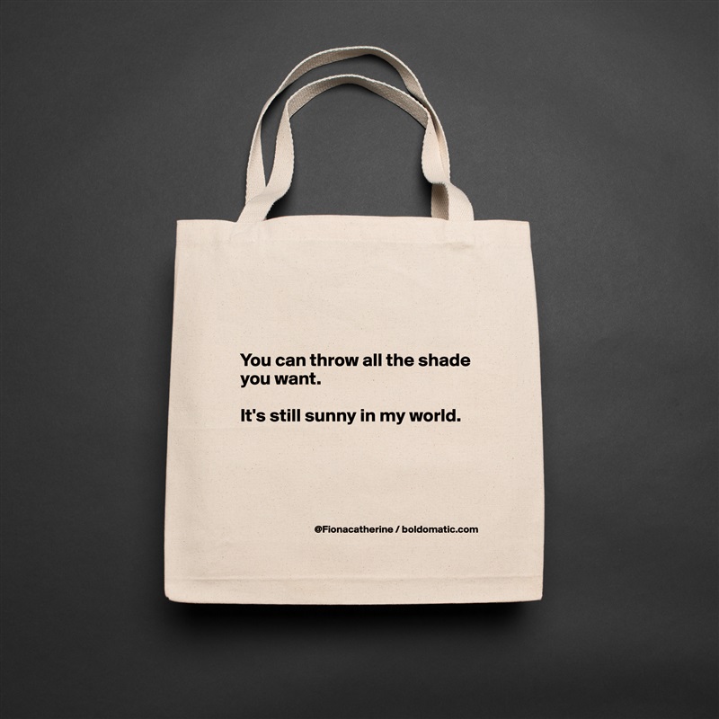


You can throw all the shade
you want. 

It's still sunny in my world.




 Natural Eco Cotton Canvas Tote 