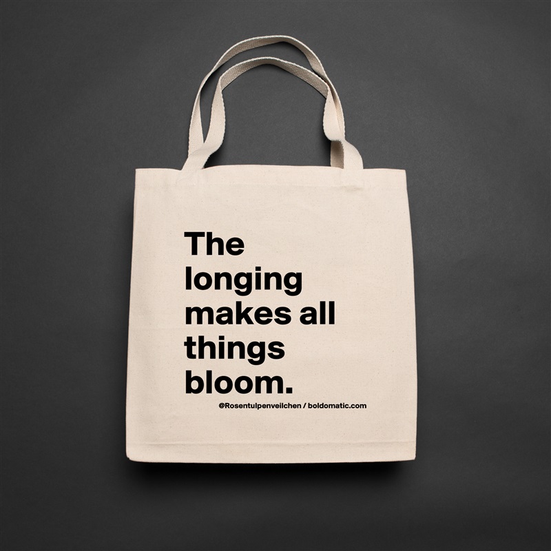 The longing makes all things bloom. Natural Eco Cotton Canvas Tote 