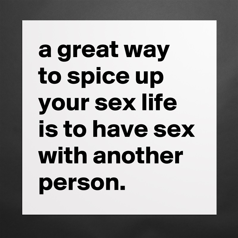 a great way to spice up your sex life is to have sex with another person. Matte White Poster Print Statement Custom 