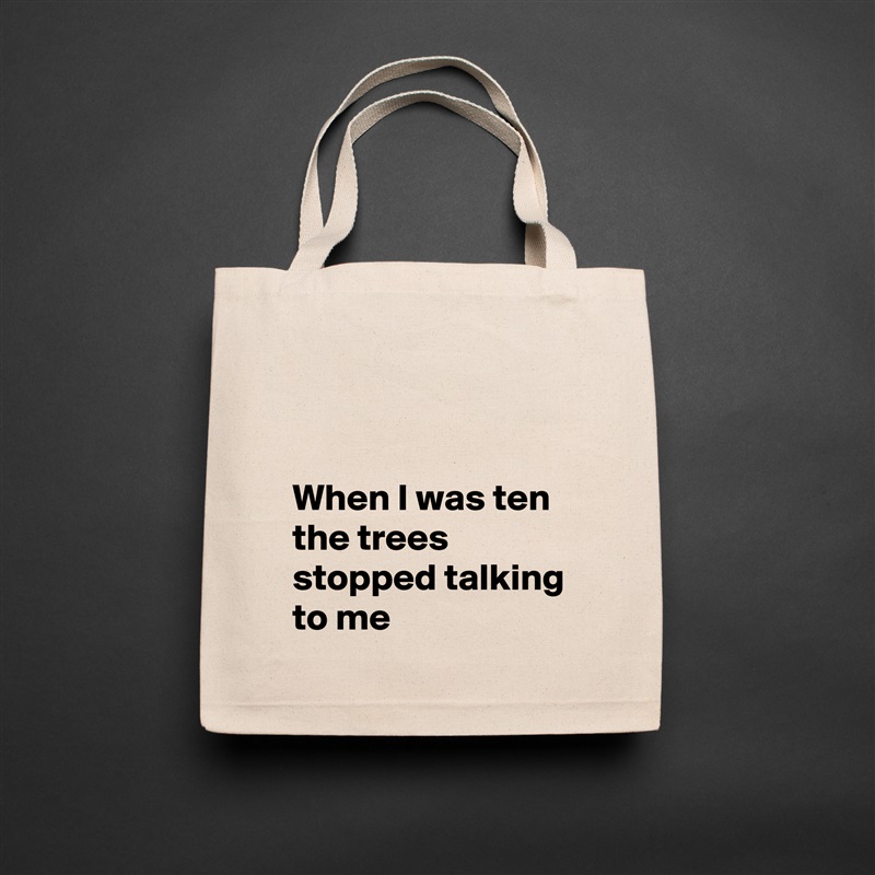 


When I was ten the trees stopped talking to me Natural Eco Cotton Canvas Tote 