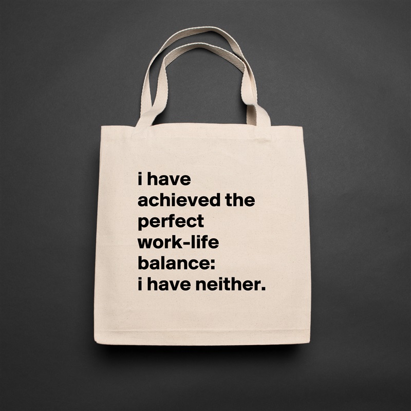 i have achieved the perfect work-life balance: 
i have neither. Natural Eco Cotton Canvas Tote 