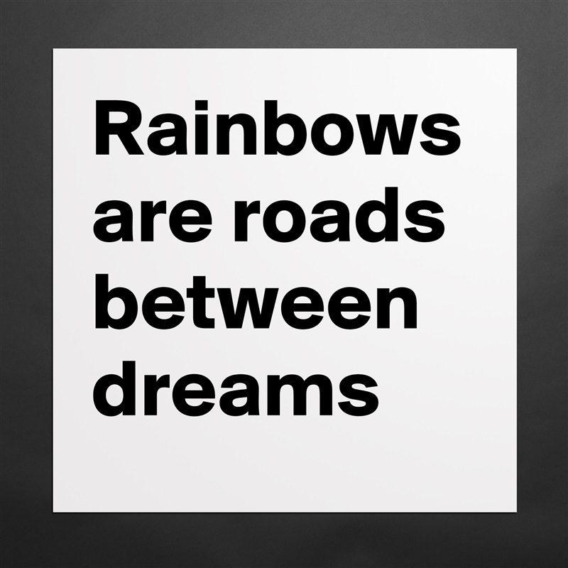 Rainbows are roads between dreams Matte White Poster Print Statement Custom 