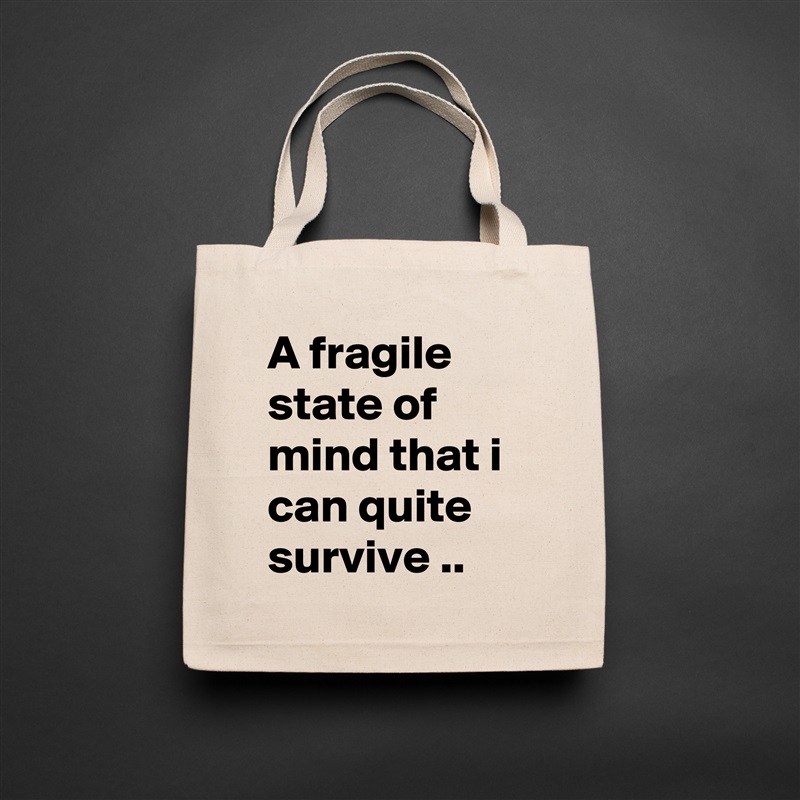 A fragile state of mind that i can quite survive .. Natural Eco Cotton Canvas Tote 
