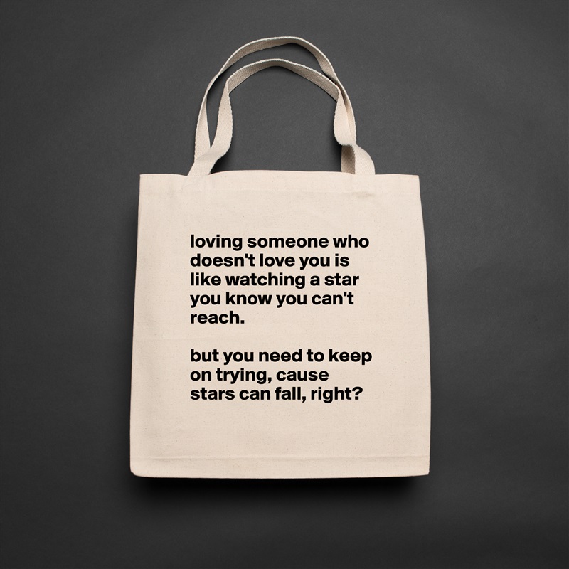 loving someone who doesn't love you is like watching a star you know you can't reach.

but you need to keep on trying, cause stars can fall, right?  Natural Eco Cotton Canvas Tote 