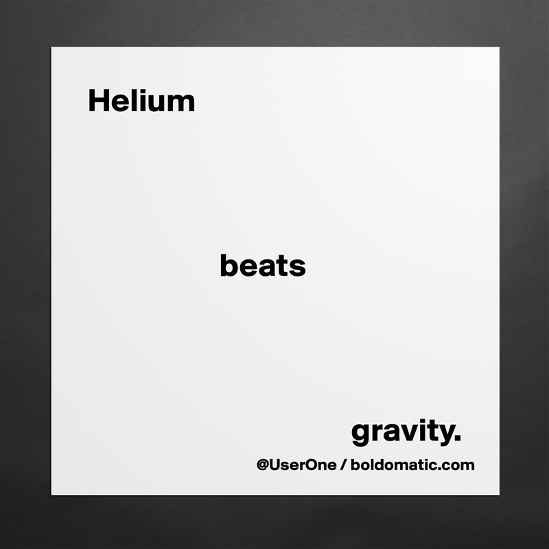Helium




                    beats




                                        gravity. Matte White Poster Print Statement Custom 