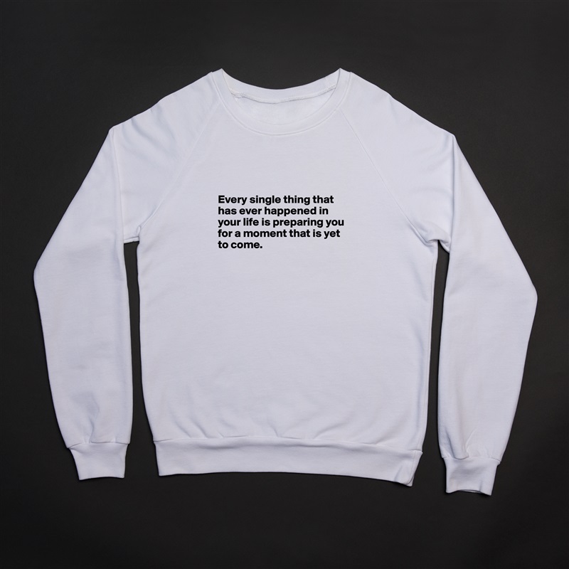 


Every single thing that has ever happened in your life is preparing you for a moment that is yet to come.


 White Gildan Heavy Blend Crewneck Sweatshirt 
