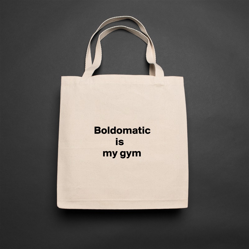 

     Boldomatic
               is
         my gym

 Natural Eco Cotton Canvas Tote 