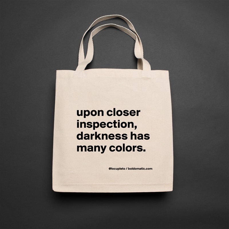 
upon closer inspection, darkness has many colors. 
 Natural Eco Cotton Canvas Tote 