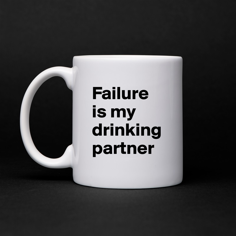 Failure is my drinking partner White Mug Coffee Tea Custom 