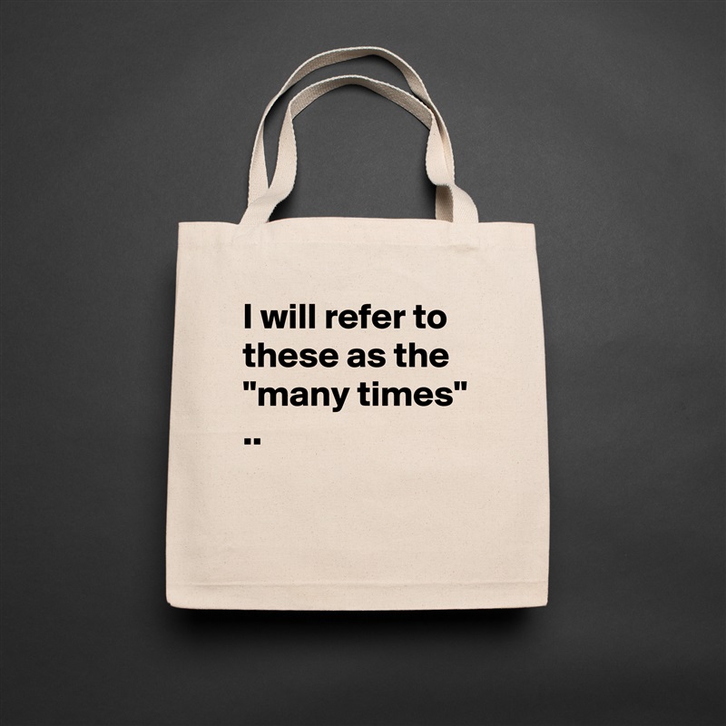 I will refer to these as the "many times" ..

 Natural Eco Cotton Canvas Tote 