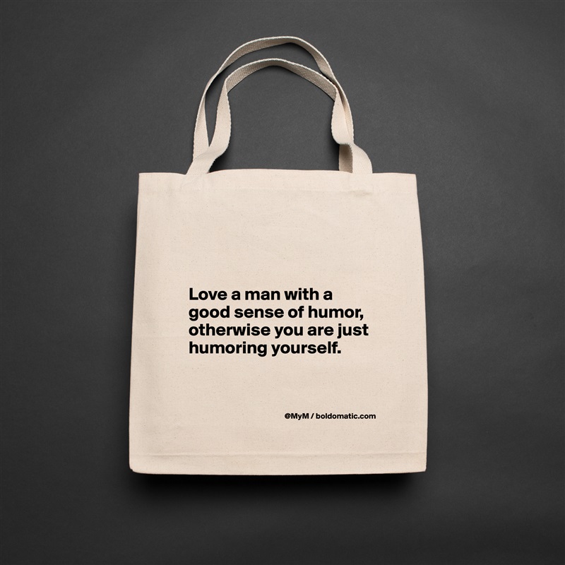 


Love a man with a good sense of humor, otherwise you are just humoring yourself.


 Natural Eco Cotton Canvas Tote 