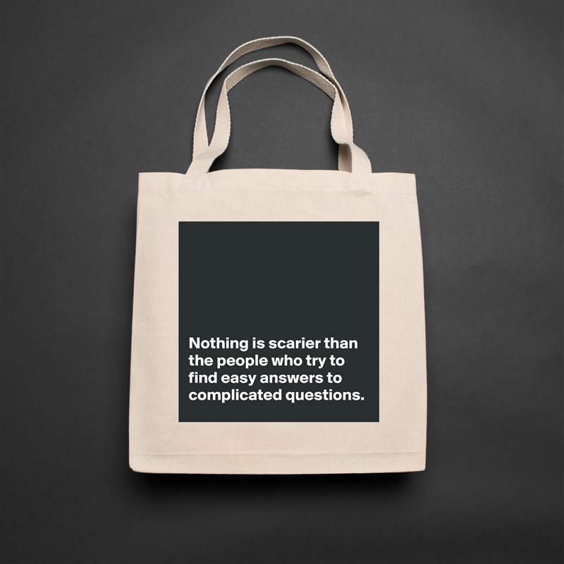 





Nothing is scarier than the people who try to find easy answers to complicated questions. Natural Eco Cotton Canvas Tote 